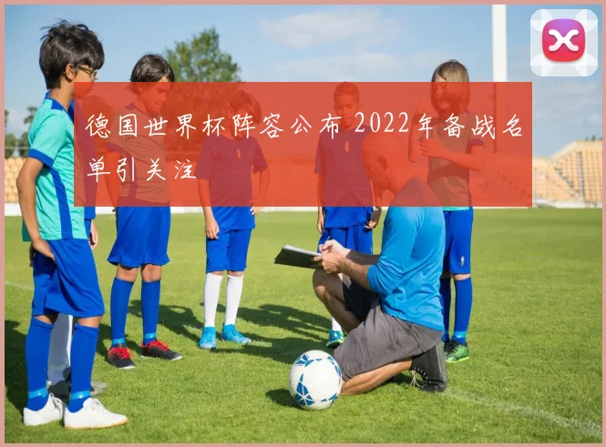 德国世界杯阵容公布 2022年备战名单引关注