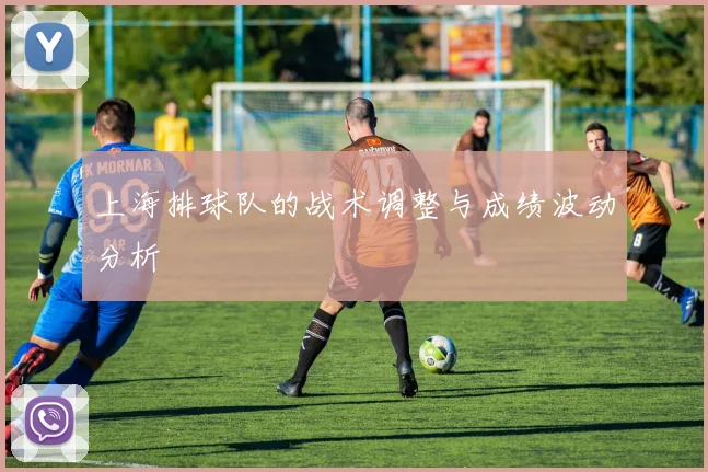 上海排球队的战术调整与成绩波动分析